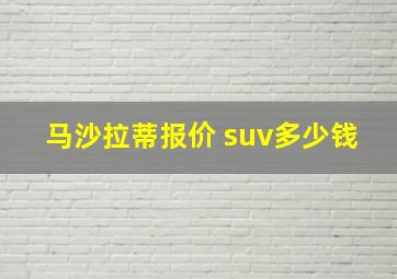 马沙拉蒂报价 suv多少钱